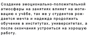 Создание эмоционально-положительной атмосферы на занятиях влияет на моти- вацию к учёбе, так же у студентов рож- дается мечта и надежда продолжить обучение в институтах, университетах, а  после окончания устроиться на хорошую  работу. 